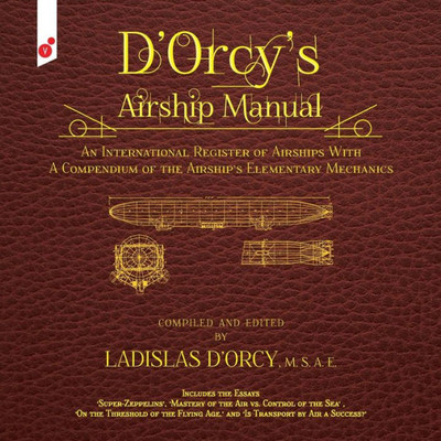 D'Orcy'S Airship Manual: An International Register Of Airships With A Compendium Of The Airship'S Elementary Mechanics