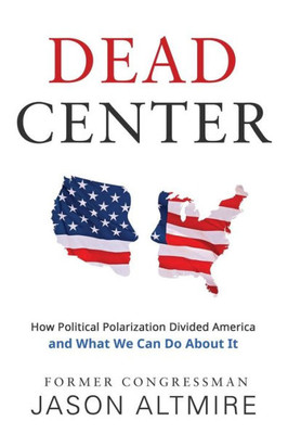 Dead Center: How Political Polarization Divided America And What We Can Do About It