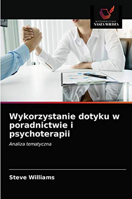 Wykorzystanie dotyku w poradnictwie i psychoterapii: Analiza tematyczna (Polish Edition)