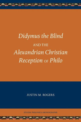 Didymus The Blind And The Alexandrian Christian Reception Of Philo (Studia Philonica Monograph 8) (Studia Philonica Monographs)