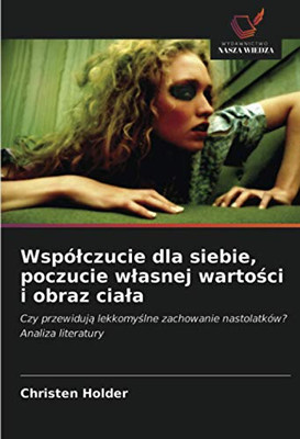 Współczucie dla siebie, poczucie własnej wartości i obraz ciała: Czy przewidują lekkomyślne zachowanie nastolatków? Analiza literatury (Polish Edition)