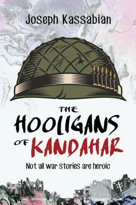 The Hooligans Of Kandahar: Not All War Stories Are Heroic