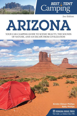 Best Tent Camping: Arizona: Your Car-Camping Guide To Scenic Beauty, The Sounds Of Nature, And An Escape From Civilization