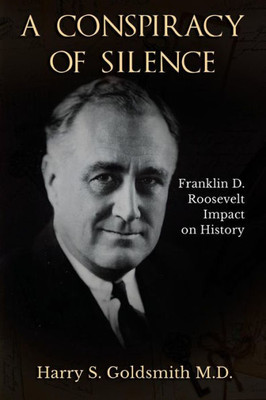 A Conspiracy Of Silence: Franklin D. Roosevelt Impact On History