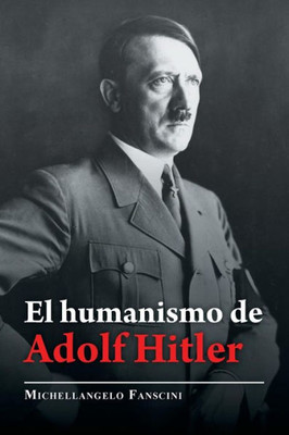 El Humanismo De Adolf Hitler (Spanish Edition)