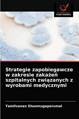 Strategie zapobiegawcze w zakresie zakażeń szpitalnych związanych z wyrobami medycznymi (Polish Edition)