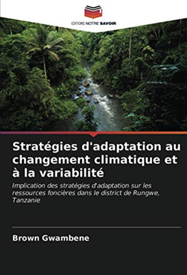 Stratégies d'adaptation au changement climatique et à la variabilité: Implication des stratégies d'adaptation sur les ressources foncières dans le district de Rungwe, Tanzanie (French Edition)