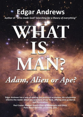 What Is Man?: Adam, Alien Or Ape?