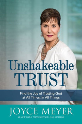 Unshakeable Trust: Find The Joy Of Trusting God At All Times, In All Things