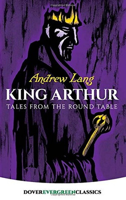 King Arthur: Tales from the Round Table (Dover Children's Evergreen Classics)