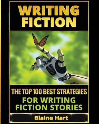 Writing Fiction: The Top 100 Best Strategies For Writing Fiction Stories (Fiction And Science Fiction Stories & Book Writing)