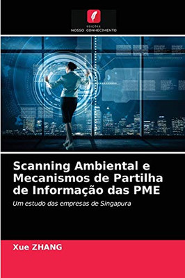 Scanning Ambiental e Mecanismos de Partilha de Informação das PME: Um estudo das empresas de Singapura (Portuguese Edition)