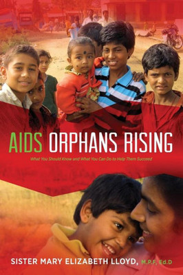 Aids Orphans Rising: What You Should Know And What You Can Do To Help Them Succeed, 2Nd Ed.