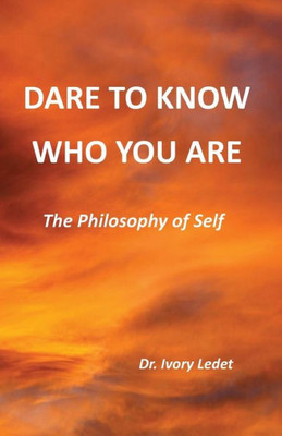 Dare To Know Who You Are: The Philosophy Of Self