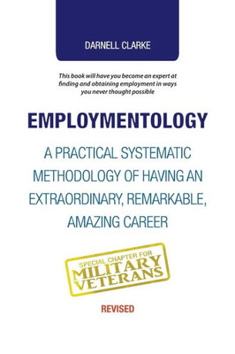 Employmentology: A Practical Systematic Methodology Of Having An Extraordinary, Remarkable, Amazing Career