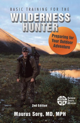 Basic Training For The Wilderness Hunter: Preparing For Your Outdoor Adventure