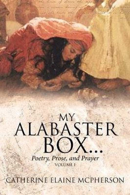 My Alabaster Box...: Poetry, Prose, And Prayer