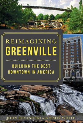 Reimagining Greenville: Building The Best Downtown In America