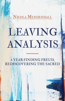 Leaving Analysis: A Year Finding Freud, Rediscovering The Sacred