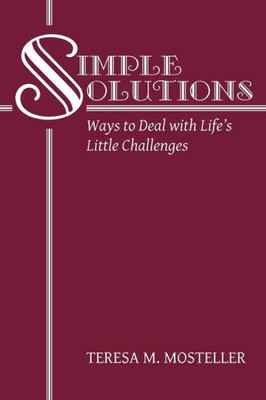 Simple Solutions: Ways To Deal With Life'S Little Challenges