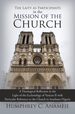 The Laity As Participants In The Mission Of The Church: A Theological Reflection In The Light Of The Ecclesiology Of Vatican Ii With Particular Reference To The Church In Southeast Nigeria