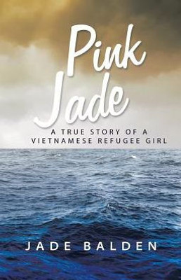 Pink Jade: A True Story Of A Vietnamese Refugee Girl