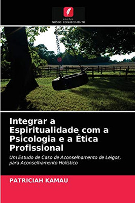 Integrar a Espiritualidade com a Psicologia e a Ética Profissional (Portuguese Edition)