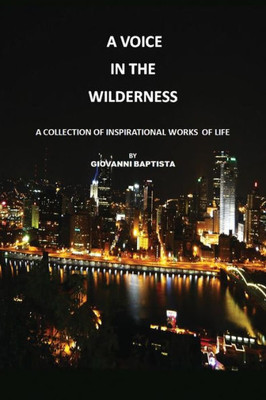 A Voice In The Wilderness: A Collection Of Inspirational Works Of Life