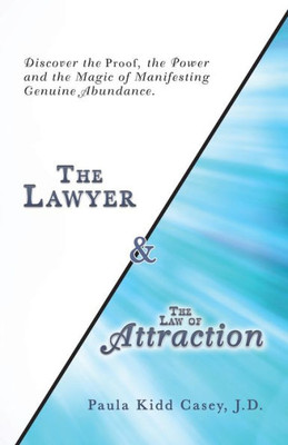 The Lawyer And The Law Of Attraction: Discover The Proof, The Power And The Magic Of Manifesting Genuine Abundance
