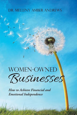 Women-Owned Businesses: How To Achieve Financial And Emotional Independence
