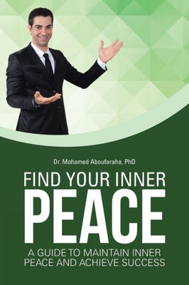 Find Your Inner Peace: A Guide To Maintain Inner Peace And Achieve Success