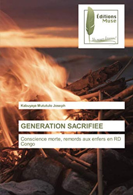 GENERATION SACRIFIEE: Conscience morte, remords aux enfers en RD Congo (French Edition)