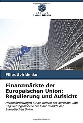 Finanzmärkte der Europäischen Union: Regulierung und Aufsicht: Herausforderungen für die Reform der Aufsichts- und Regulierungsmodelle der Finanzmärkte der Europäischen Union (German Edition)