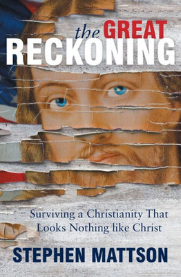 The Great Reckoning: Surviving A Christianity That Looks Nothing Like Christ