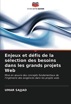 Enjeux et défis de la sélection des besoins dans les grands projets Web: Mise en œuvre des concepts fondamentaux de l'ingénierie des exigences dans les projets web. (French Edition)