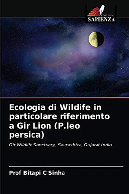 Ecologia di Wildife in particolare riferimento a Gir Lion (P.leo persica): Gir Wildlife Sanctuary, Saurashtra, Gujarat India (Italian Edition)