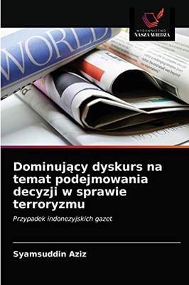 Dominujący dyskurs na temat podejmowania decyzji w sprawie terroryzmu: Przypadek indonezyjskich gazet (Polish Edition)
