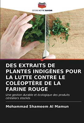 DES EXTRAITS DE PLANTES INDIGÈNES POUR LA LUTTE CONTRE LE COLÉOPTÈRE DE LA FARINE ROUGE: Une gestion durable et écologique des produits céréaliers stockés (French Edition)