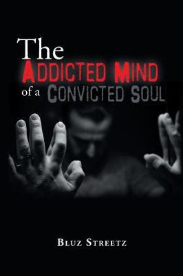 The Addicted Mind Of A Convicted Soul