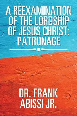 A Reexamination Of The Lordship Of Jesus Christ: Patronage