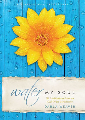 Water My Soul: Ninety Meditations From An Old Order Mennonite (Plainspoken Devotional)