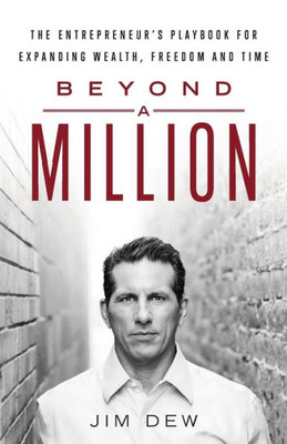 Beyond A Million: The Entrepreneur's Playbook For Expanding Wealth, Freedom And Time