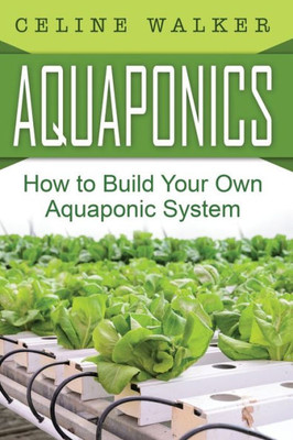 Aquaponics: How To Build Your Own Aquaponic System