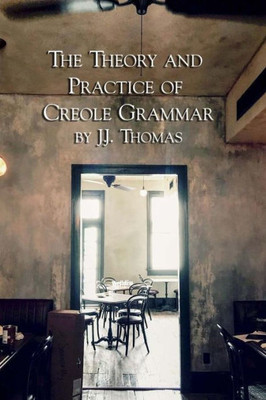 The Theory And Practice Of Creole Grammar