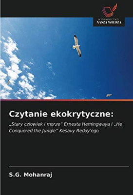 Czytanie ekokrytyczne:: „Stary człowiek i morze” Ernesta Hemingwaya i „He Conquered the Jungle” Kesavy Reddy'ego (Polish Edition)