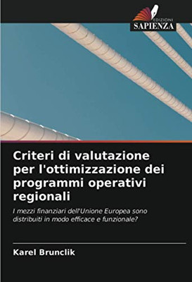 Criteri di valutazione per l'ottimizzazione dei programmi operativi regionali: I mezzi finanziari dell'Unione Europea sono distribuiti in modo efficace e funzionale? (Italian Edition)