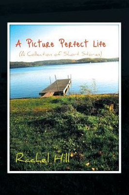 A Picture Perfect Life: (A Collection Of Short Stories)