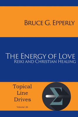 The Energy Of Love: Reiki And Christian Healing (Topical Line Drives)