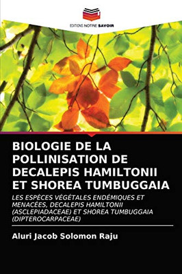 BIOLOGIE DE LA POLLINISATION DE DECALEPIS HAMILTONII ET SHOREA TUMBUGGAIA: LES ESPÈCES VÉGÉTALES ENDÉMIQUES ET MENACÉES, DECALEPIS HAMILTONII ... (DIPTEROCARPACEAE) (French Edition)