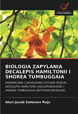 BIOLOGIA ZAPYLANIA DECALEPIS HAMILTONII I SHOREA TUMBUGGAIA: ENDEMICZNE I ZAGROŻONE GATUNKI ROŚLIN, DECALEPIS HAMILTONII (ASCLEPIADACEAE) I SHOREA TUMBUGGAIA (DIPTEROCARPACEAE) (Polish Edition)